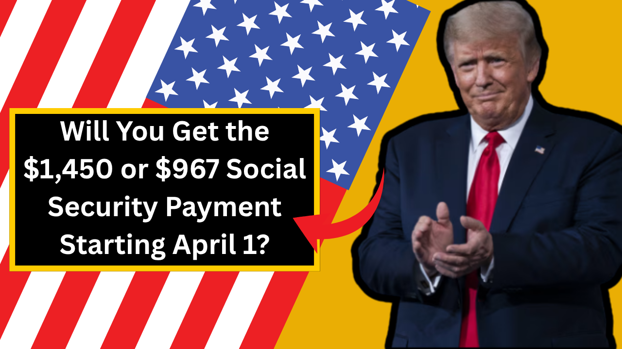 Will You Get the $1,450 or $967 Social Security Payment Starting April 1?